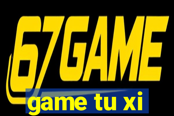 game tu xi