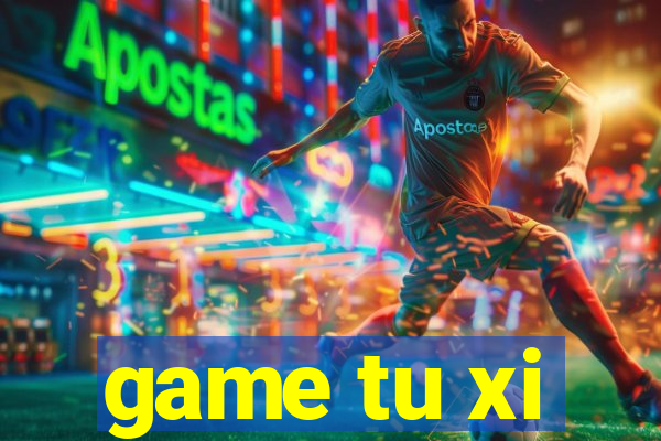 game tu xi