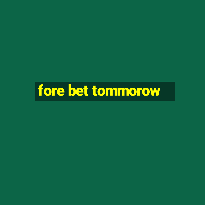 fore bet tommorow