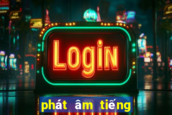 phát âm tiếng anh mỹ