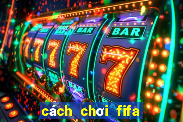 cách chơi fifa online 4