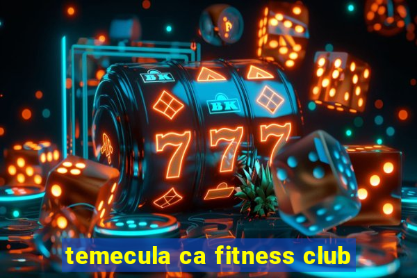 temecula ca fitness club