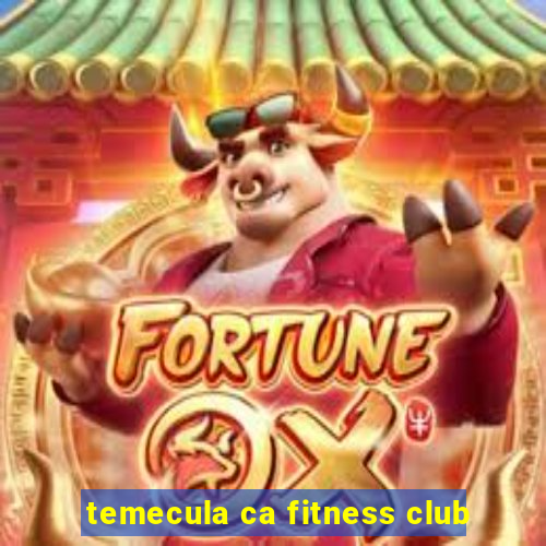 temecula ca fitness club