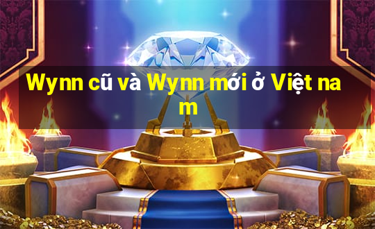 Wynn cũ và Wynn mới ở Việt nam