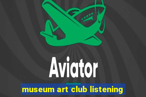 museum art club listening