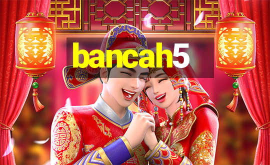 bancah5