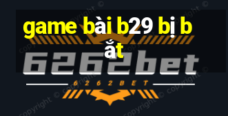 game bài b29 bị bắt