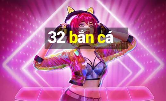 32 bắn cá