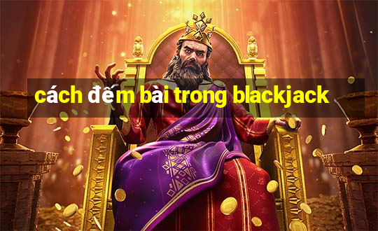 cách đếm bài trong blackjack