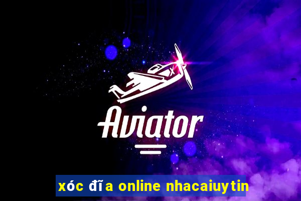 xóc đĩa online nhacaiuytin