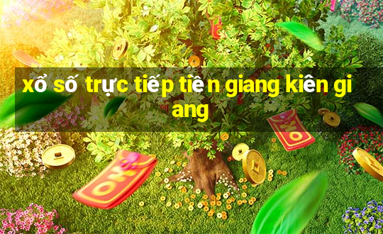 xổ số trực tiếp tiền giang kiên giang