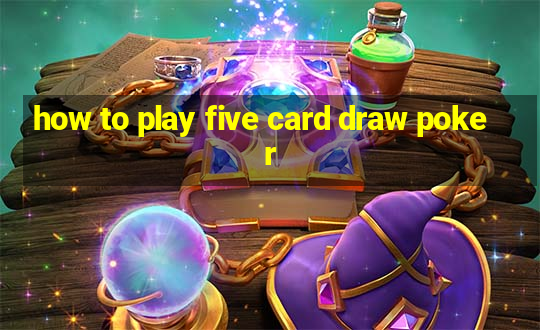 how to play five card draw poker