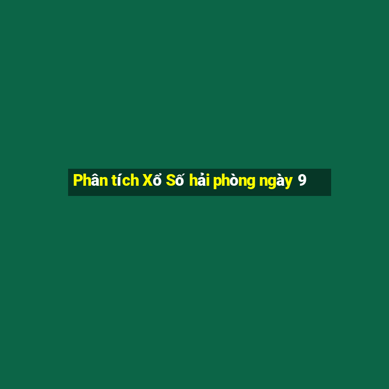 Phân tích Xổ Số hải phòng ngày 9