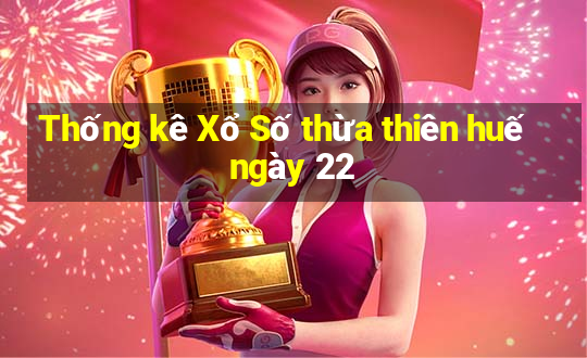 Thống kê Xổ Số thừa thiên huế ngày 22