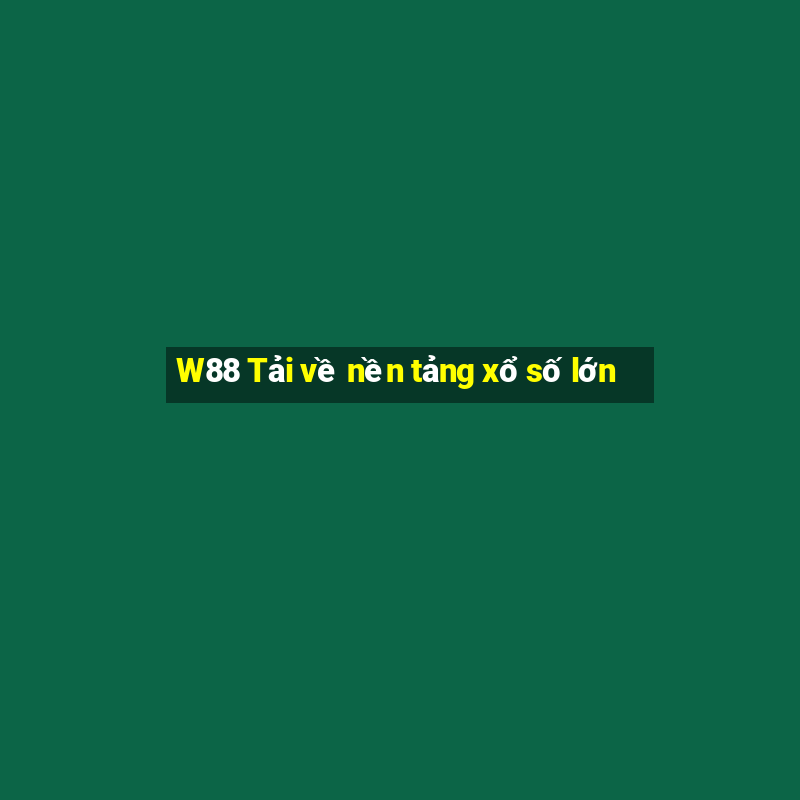 W88 Tải về nền tảng xổ số lớn