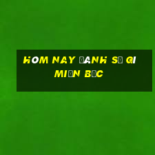 hôm nay đánh số gì miền bắc