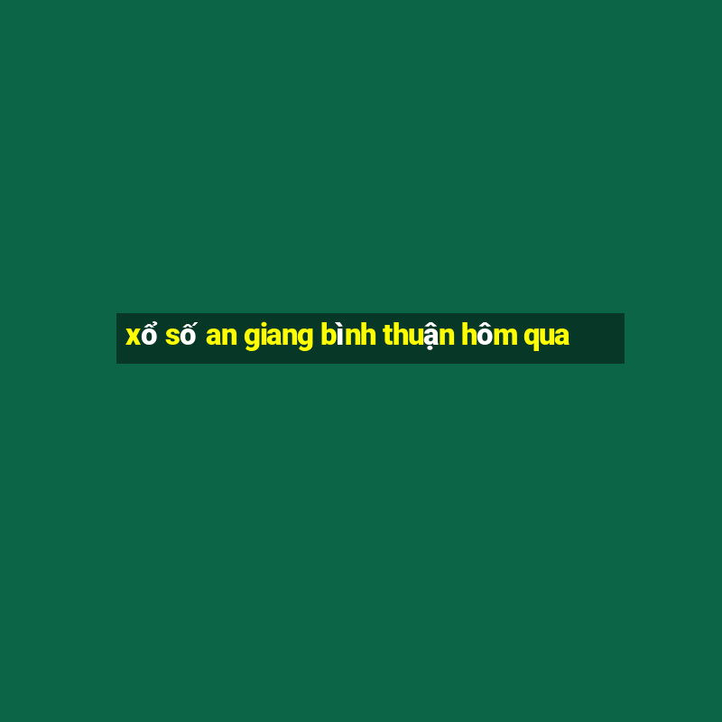 xổ số an giang bình thuận hôm qua