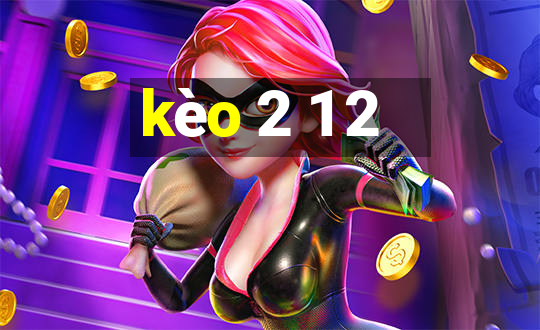 kèo 2 1 2