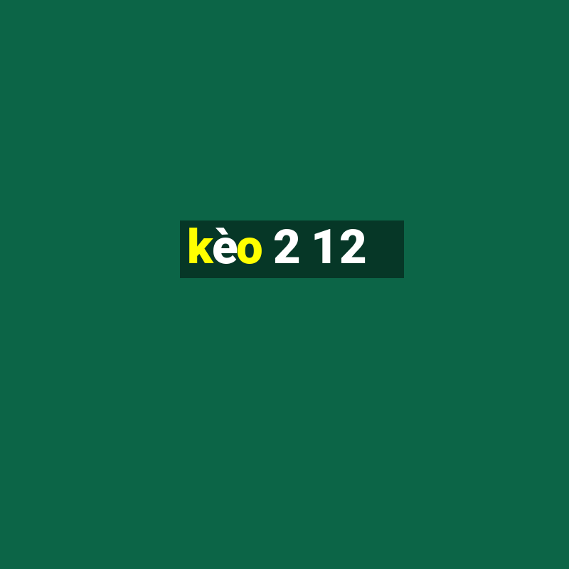 kèo 2 1 2