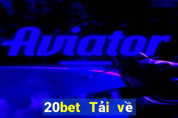 20bet Tải về 20bet Android 2017