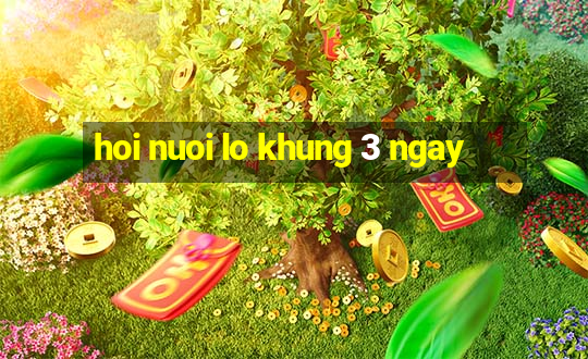 hoi nuoi lo khung 3 ngay