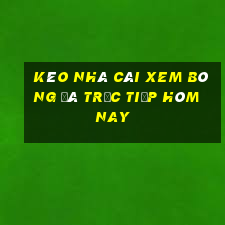 kèo nhà cái xem bóng đá trực tiếp hôm nay