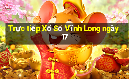 Trực tiếp Xổ Số Vĩnh Long ngày 17