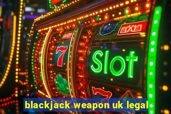 blackjack weapon uk legal