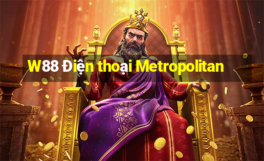 W88 Điện thoại Metropolitan