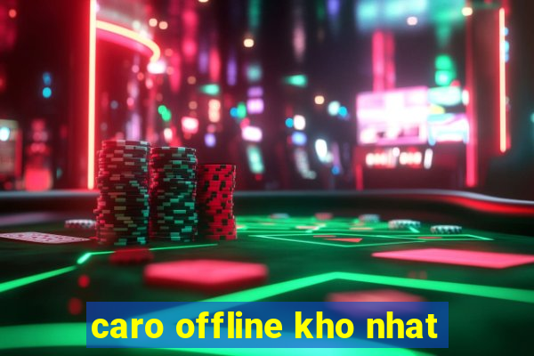 caro offline kho nhat