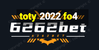 toty 2022 fo4