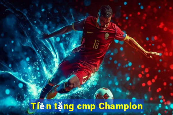 Tiền tặng cmp Champion