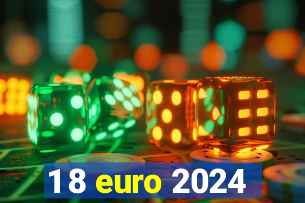 1 8 euro 2024