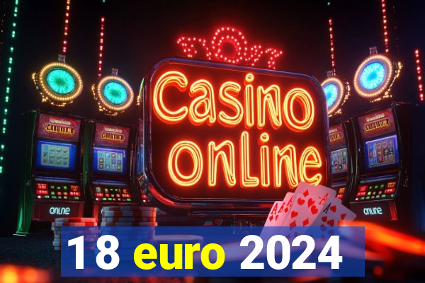 1 8 euro 2024