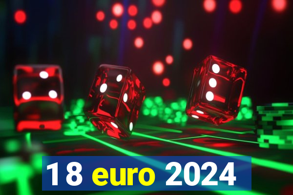 1 8 euro 2024