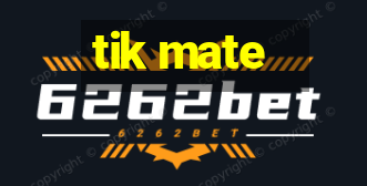 tik mate