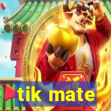 tik mate