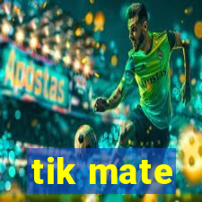 tik mate