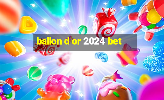 ballon d or 2024 bet