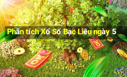 Phân tích Xổ Số Bạc Liêu ngày 5