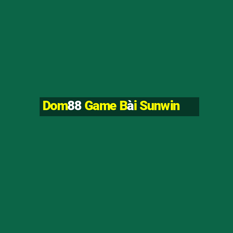 Dom88 Game Bài Sunwin