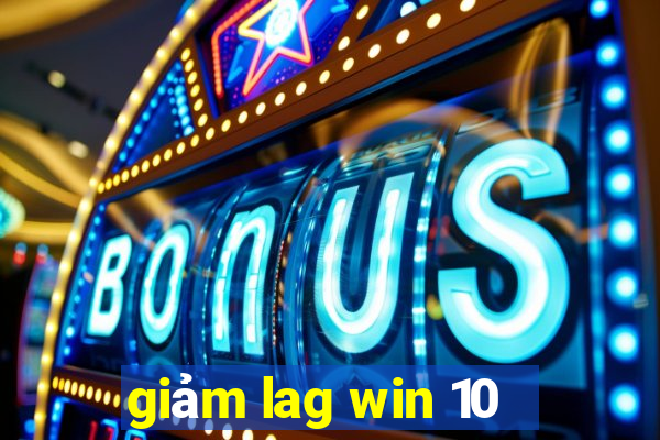 giảm lag win 10