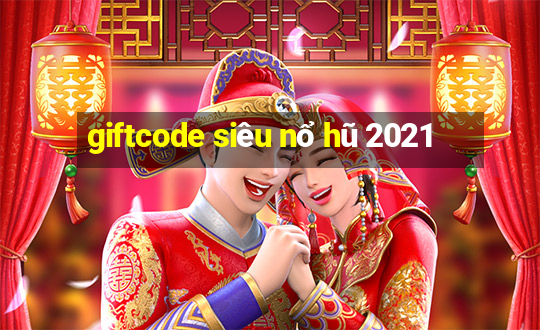 giftcode siêu nổ hũ 2021