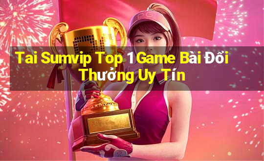 Tai Sumvip Top 1 Game Bài Đổi Thưởng Uy Tín