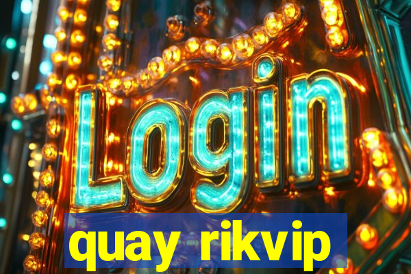 quay rikvip