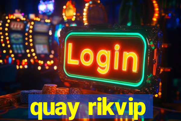 quay rikvip