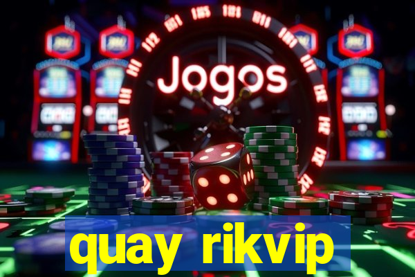 quay rikvip