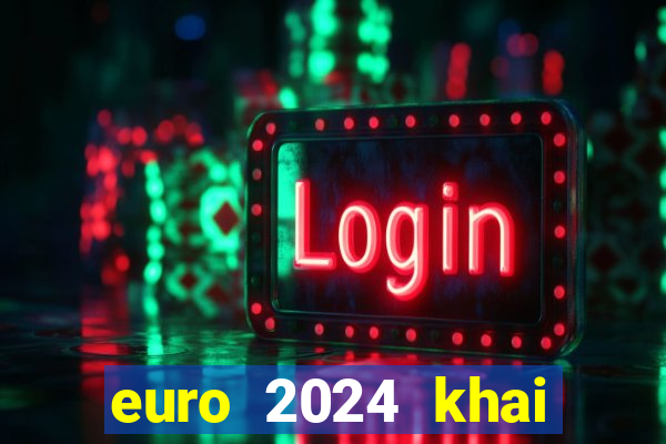 euro 2024 khai mạc ngày nào