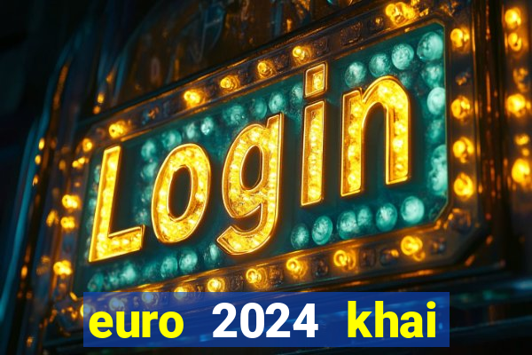 euro 2024 khai mạc ngày nào