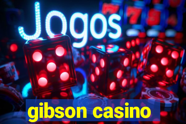 gibson casino